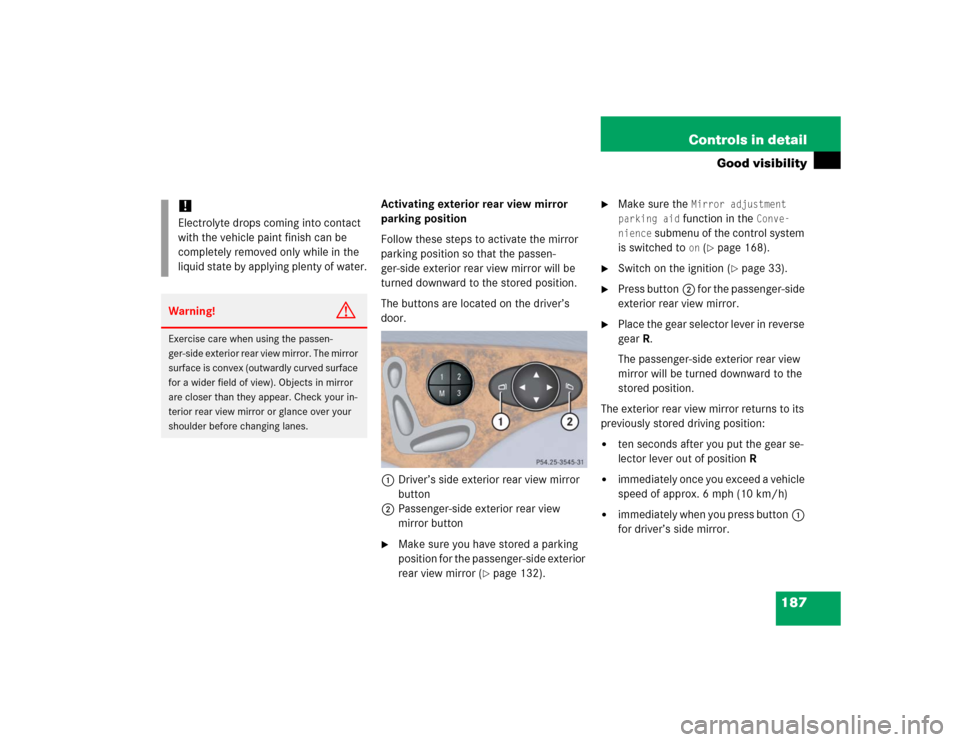 MERCEDES-BENZ E320CDI 2005 W211 Owners Manual 187 Controls in detail
Good visibility
Activating exterior rear view mirror 
parking position
Follow these steps to activate the mirror 
parking position so that the passen-
ger-side exterior rear vie