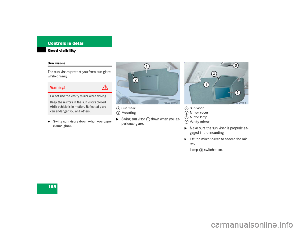MERCEDES-BENZ E320CDI 2005 W211 Owners Manual 188 Controls in detailGood visibilitySun visors
The sun visors protect you from sun glare 
while driving.
Swing sun visors down when you expe-
rience glare.1Sun visor
2Mounting

Swing sun visor1 dow