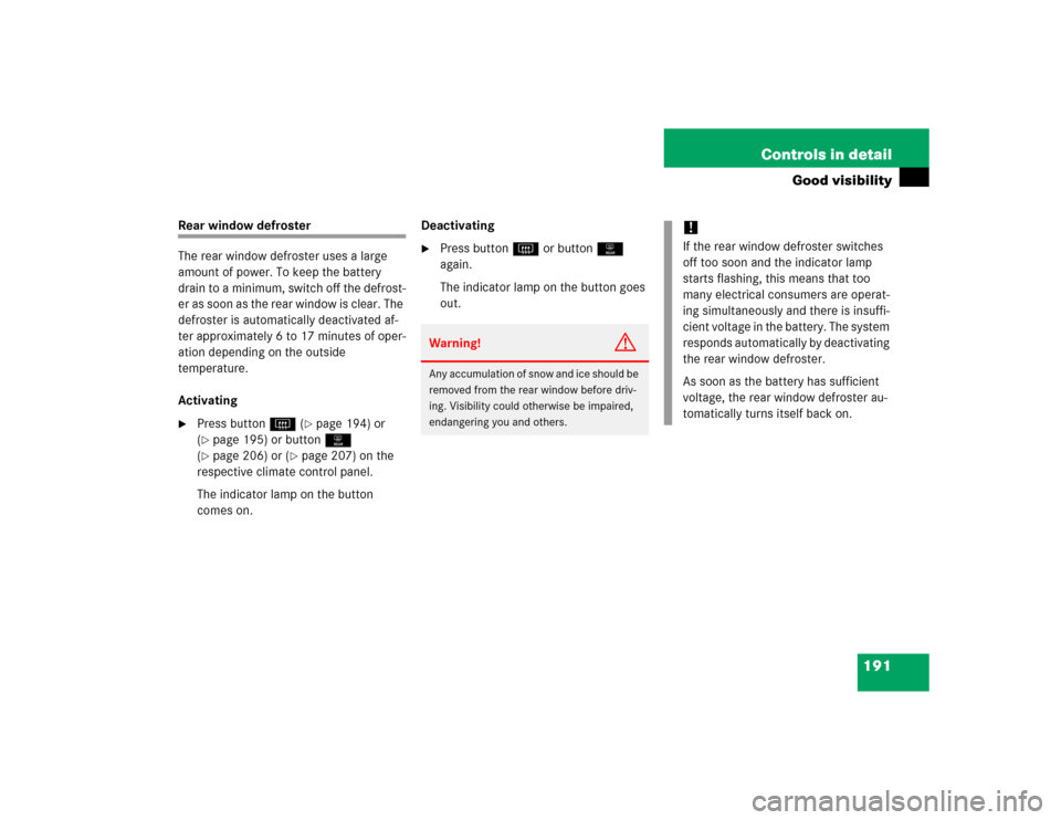 MERCEDES-BENZ E500 2005 W211 Owners Manual 191 Controls in detail
Good visibility
Rear window defroster
The rear window defroster uses a large 
amount of power. To keep the battery 
drain to a minimum, switch off the defrost-
er as soon as the