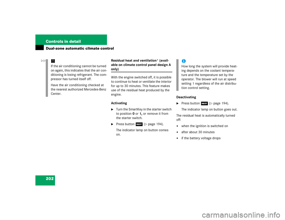 MERCEDES-BENZ E320 2005 W211 Owners Manual 202 Controls in detailDual-zone automatic climate control
Residual heat and ventilation* (avail-
able on climate control panel design A only)
With the engine switched off, it is possible 
to continue 
