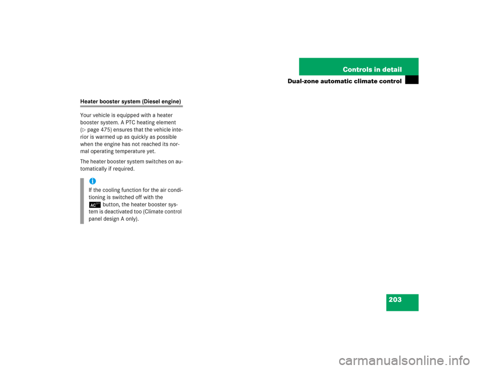 MERCEDES-BENZ E320 2005 W211 Owners Manual 203 Controls in detail
Dual-zone automatic climate control
Heater booster system (Diesel engine)
Your vehicle is equipped with a heater 
booster system. A PTC heating element 
(page 475) ensures that