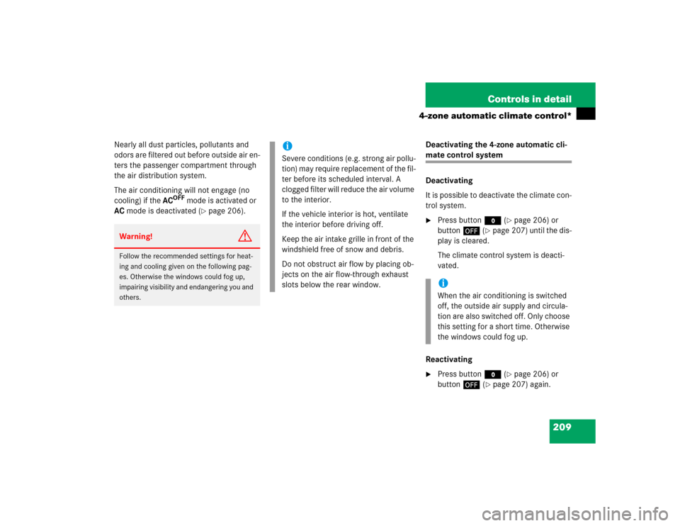 MERCEDES-BENZ E500 2005 W211 Owners Manual 209 Controls in detail
4-zone automatic climate control*
Nearly all dust particles, pollutants and 
odors are filtered out before outside air en-
ters the passenger compartment through 
the air distri