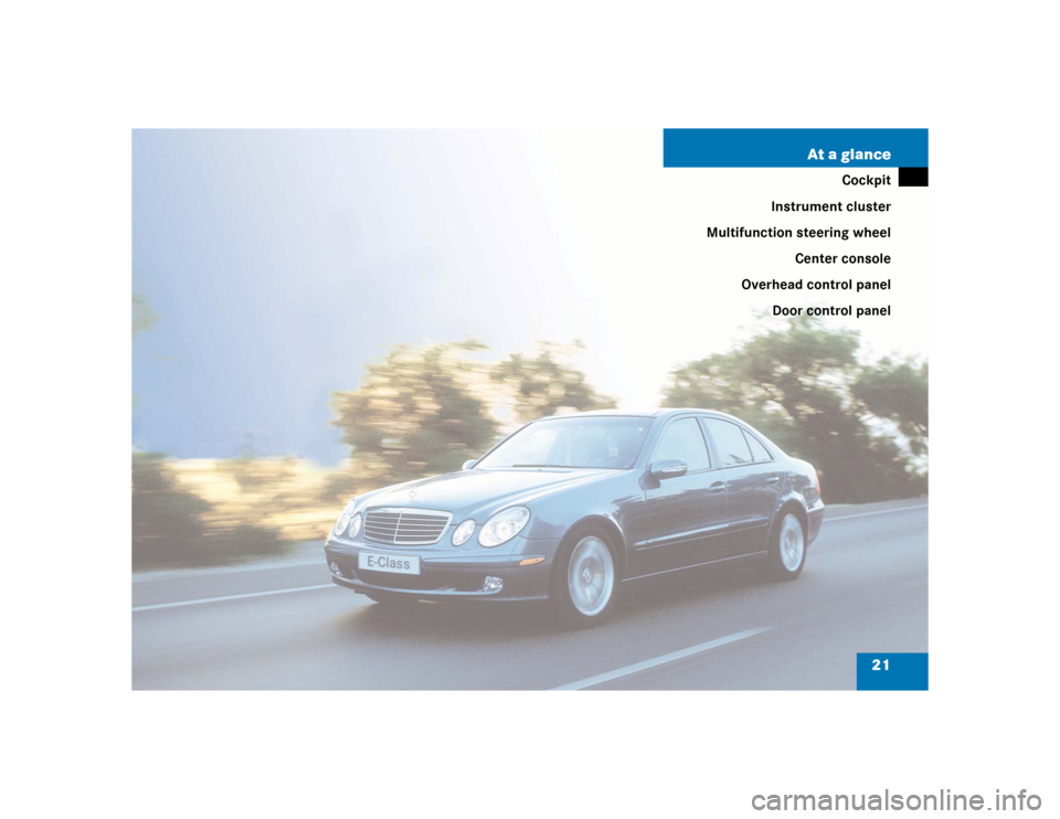 MERCEDES-BENZ E320CDI 2005 W211 Owners Guide 21 At a glance
Cockpit
Instrument cluster
Multifunction steering wheel
Center console
Overhead control panel
Door control panel 