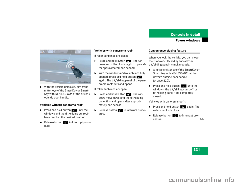 MERCEDES-BENZ E320CDI 2005 W211 Owners Manual 221 Controls in detail
Power windows

With the vehicle unlocked, aim trans-
mitter eye of the SmartKey or Smart-
Key with KEYLESS-GO* at the driver’s 
outside door handle.
Vehicles without panorama