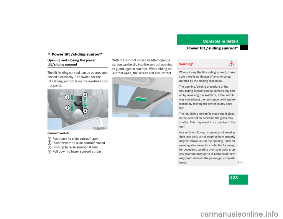 MERCEDES-BENZ E320 2005 W211 User Guide 223 Controls in detail
Power tilt /sliding sunroof*
Power tilt /sliding sunroof*
Opening and closing the power tilt/sliding sunroof
The tilt/sliding sunroof can be opened and 
closed electrically. Th