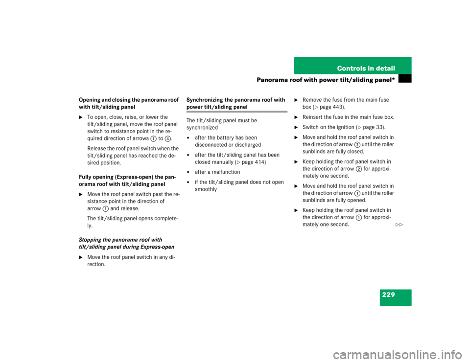 MERCEDES-BENZ E500 2005 W211 Owners Manual 229 Controls in detail
Panorama roof with power tilt/sliding panel*
Opening and closing the panorama roof 
with tilt/sliding panel
To open, close, raise, or lower the 
tilt/sliding panel, move the ro