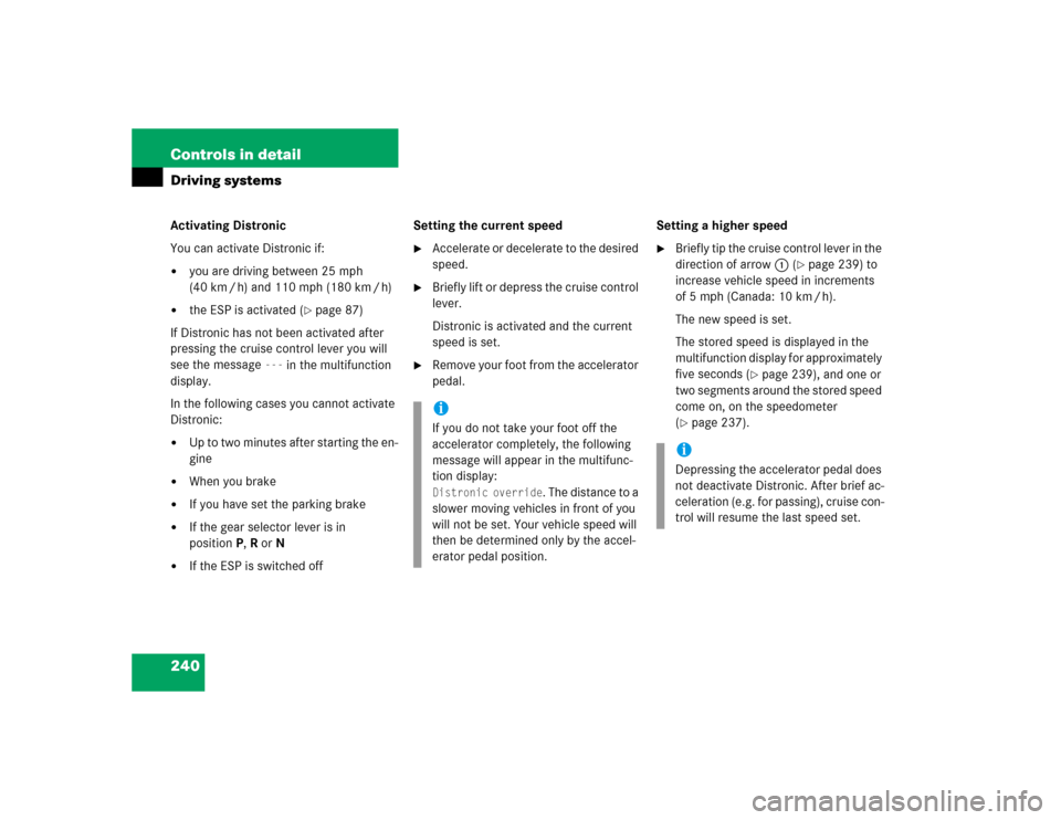 MERCEDES-BENZ E500 2005 W211 Service Manual 240 Controls in detailDriving systemsActivating Distronic
You can activate Distronic if:
you are driving between 25 mph 
(40km/h) and 110mph (180km/h)

the ESP is activated (
page 87)
If Distronic 