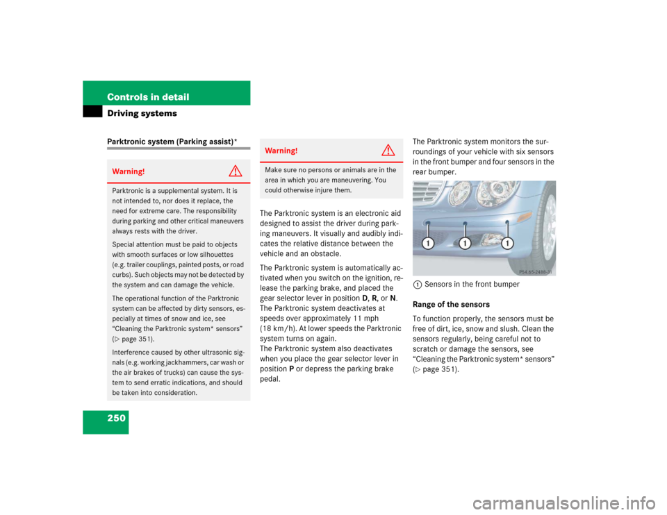 MERCEDES-BENZ E500 2005 W211 Owners Manual 250 Controls in detailDriving systemsParktronic system (Parking assist)*
The Parktronic system is an electronic aid 
designed to assist the driver during park-
ing maneuvers. It visually and audibly i