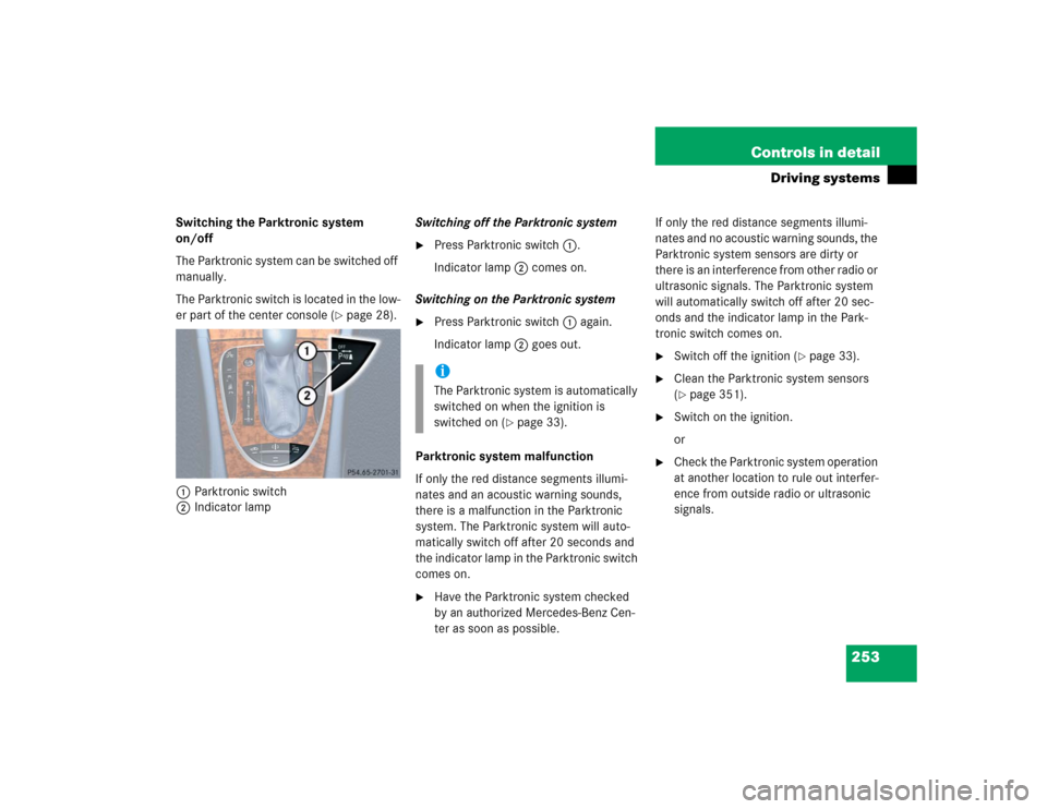 MERCEDES-BENZ E320CDI 2005 W211 Owners Manual 253 Controls in detail
Driving systems
Switching the Parktronic system 
on/off
The Parktronic system can be switched off 
manually.
The Parktronic switch is located in the low-
er part of the center c