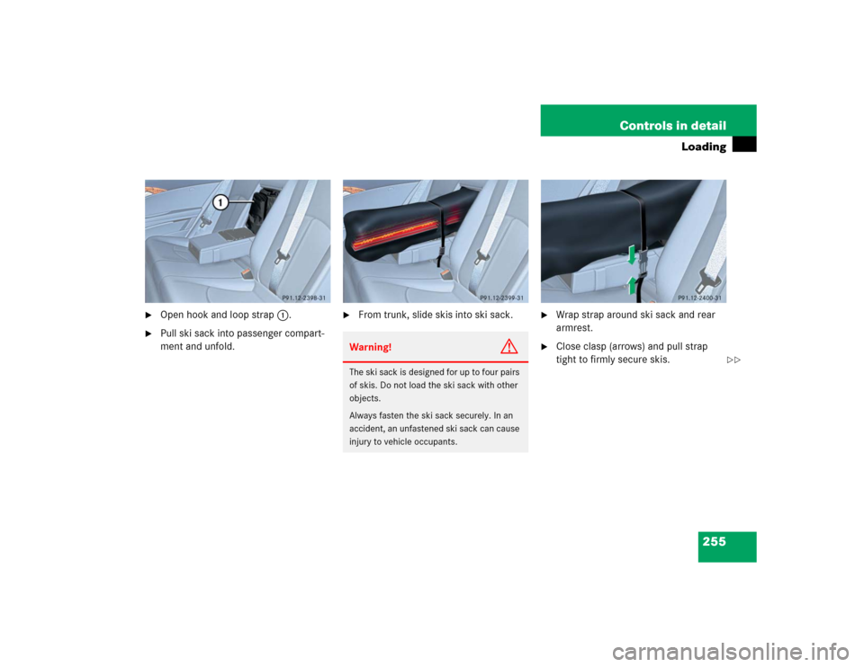 MERCEDES-BENZ E320CDI 2005 W211 Owners Manual 255 Controls in detail
Loading

Open hook and loop strap1.

Pull ski sack into passenger compart-
ment and unfold.

From trunk, slide skis into ski sack.

Wrap strap around ski sack and rear 
armr