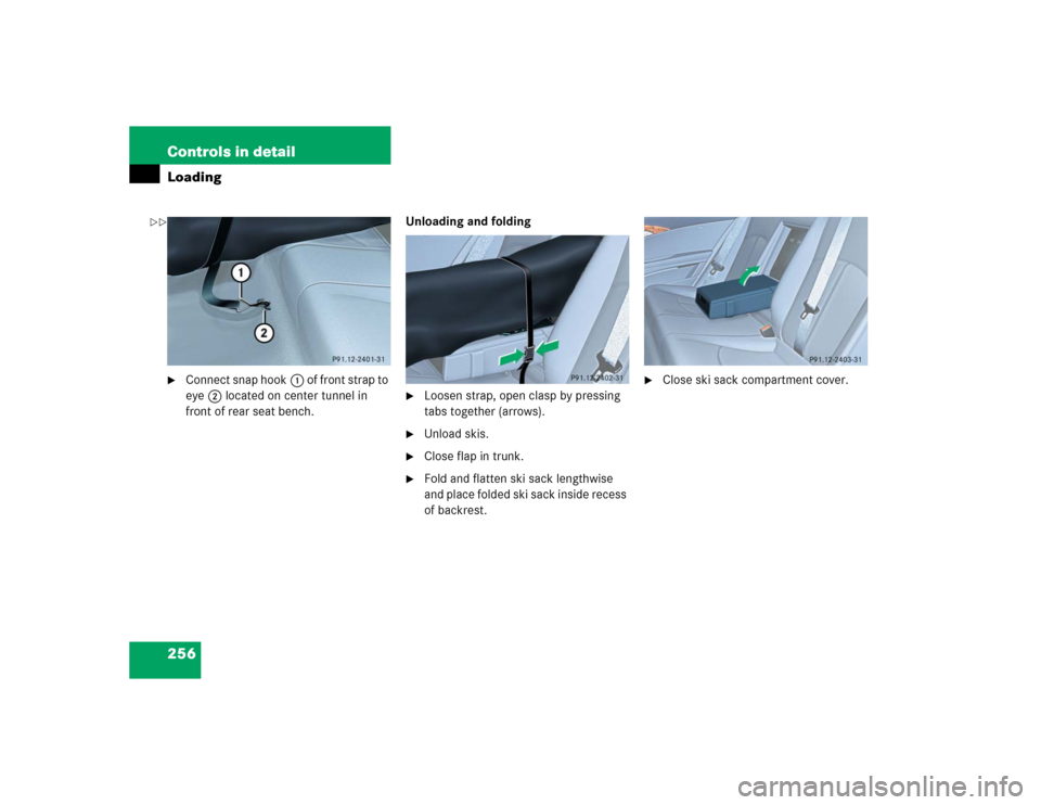 MERCEDES-BENZ E500 2005 W211 Owners Manual 256 Controls in detailLoading
Connect snap hook1 of front strap to 
eye2 located on center tunnel in 
front of rear seat bench.Unloading and folding

Loosen strap, open clasp by pressing 
tabs toget