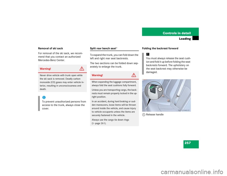 MERCEDES-BENZ E500 2005 W211 Owners Manual 257 Controls in detail
Loading
Removal of ski sack
For removal of the ski sack, we recom-
mend that you contact an authorized 
Mercedes-Benz Center.
Split rear bench seat*
To expand the trunk, you can