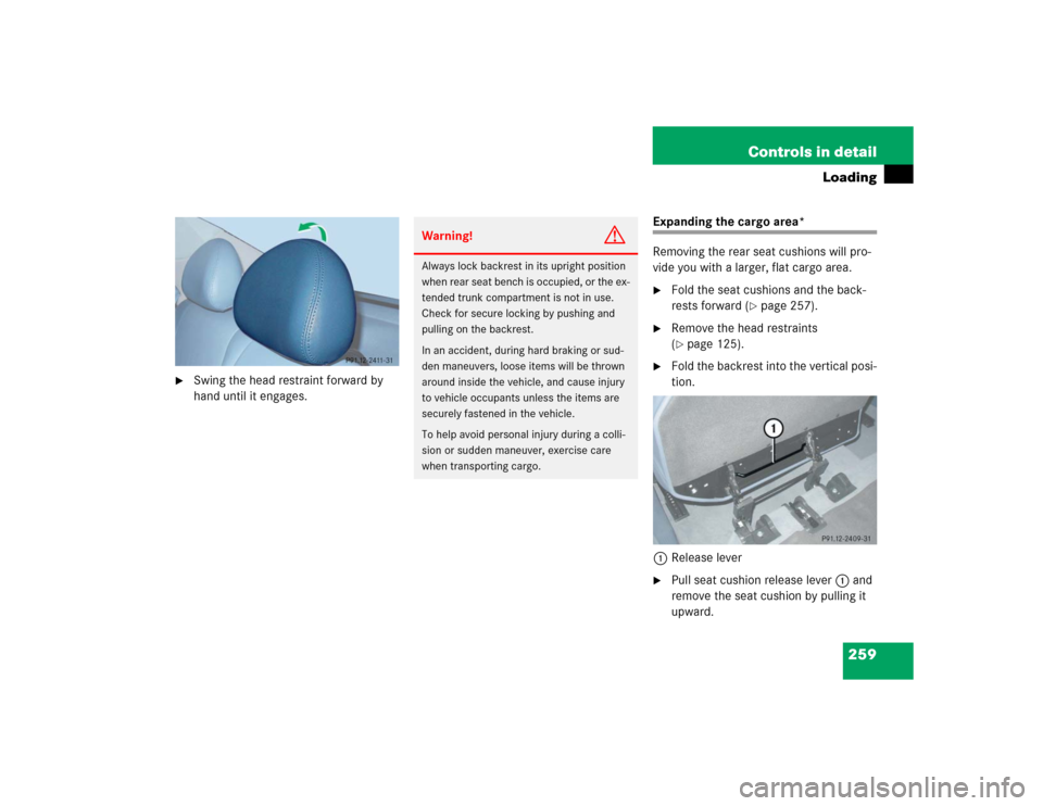 MERCEDES-BENZ E500 2005 W211 Owners Manual 259 Controls in detail
Loading

Swing the head restraint forward by 
hand until it engages.
Expanding the cargo area*
Removing the rear seat cushions will pro-
vide you with a larger, flat cargo area