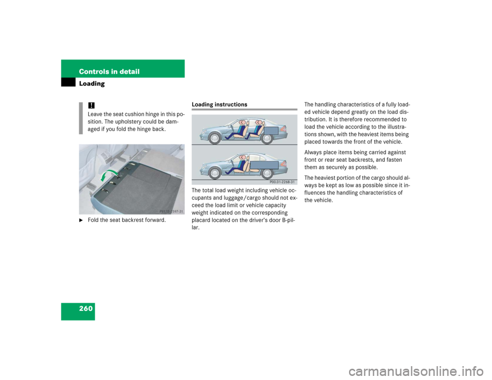 MERCEDES-BENZ E500 2005 W211 Owners Manual 260 Controls in detailLoading
Fold the seat backrest forward.
Loading instructions
The total load weight including vehicle oc-
cupants and luggage/cargo should not ex-
ceed the load limit or vehicle 