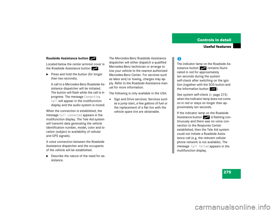 MERCEDES-BENZ E500 2005 W211 Owners Manual 275 Controls in detail
Useful features
Roadside Assistance button•
Located below the center armrest cover is 
the Roadside Assistance button•.
Press and hold the button (for longer 
than two seco