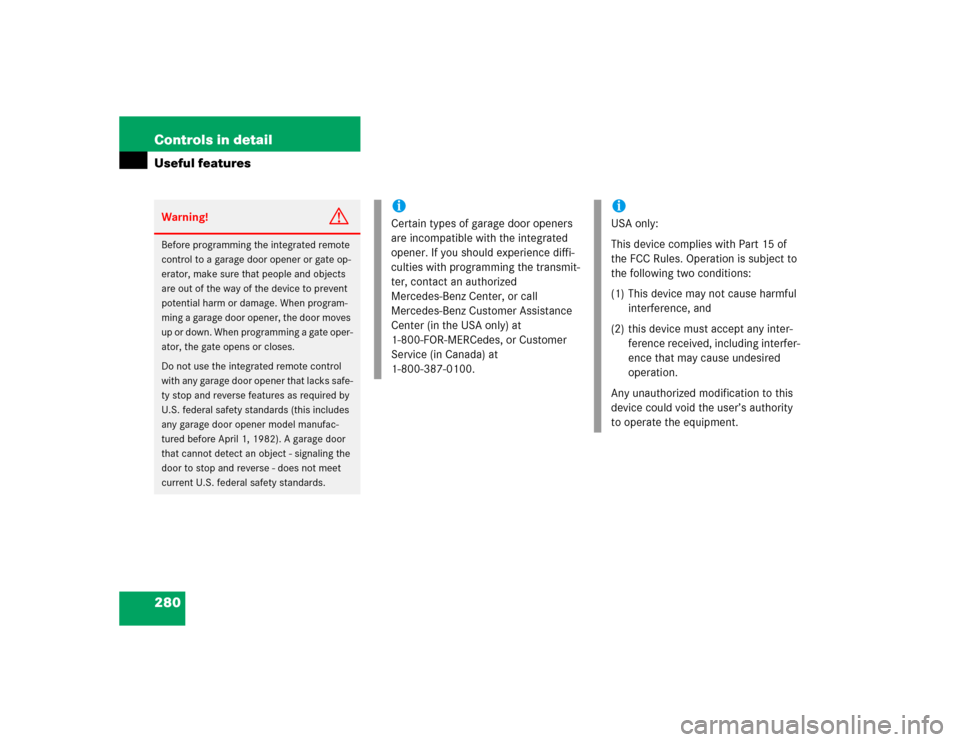 MERCEDES-BENZ E500 2005 W211 Owners Manual 280 Controls in detailUseful featuresWarning!
G
Before programming the integrated remote 
control to a garage door opener or gate op-
erator, make sure that people and objects 
are out of the way of t