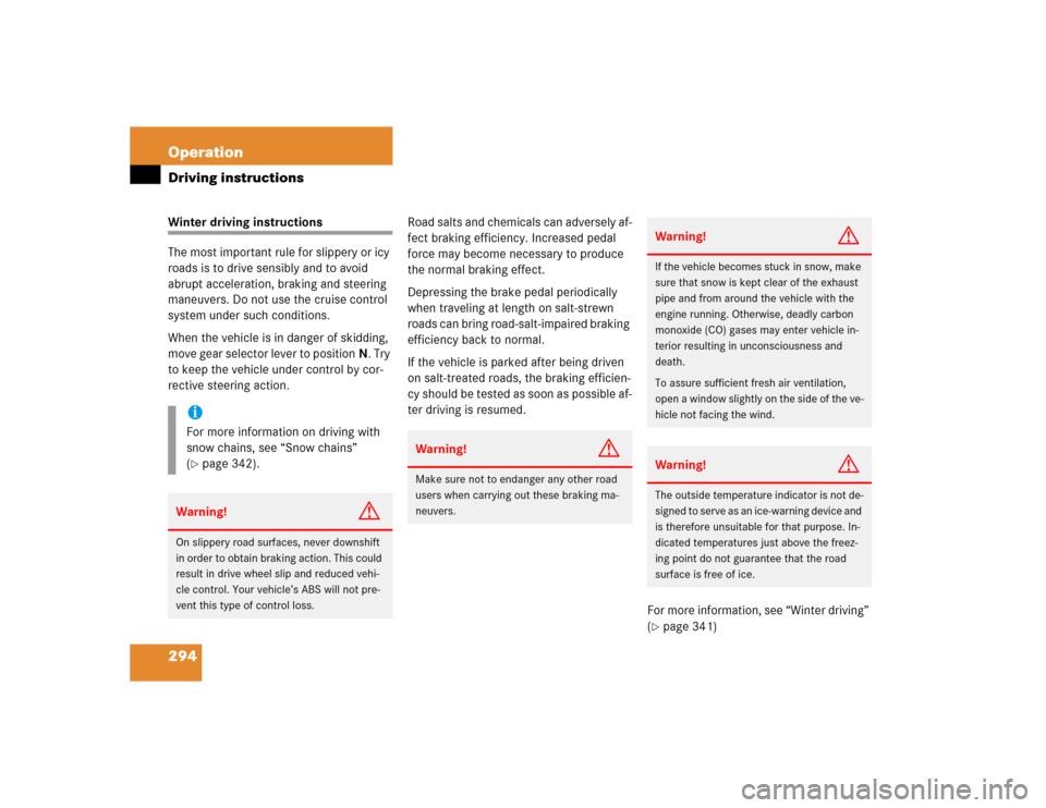 MERCEDES-BENZ E500 2005 W211 Owners Manual 294 OperationDriving instructionsWinter driving instructions
The most important rule for slippery or icy 
roads is to drive sensibly and to avoid 
abrupt acceleration, braking and steering 
maneuvers.