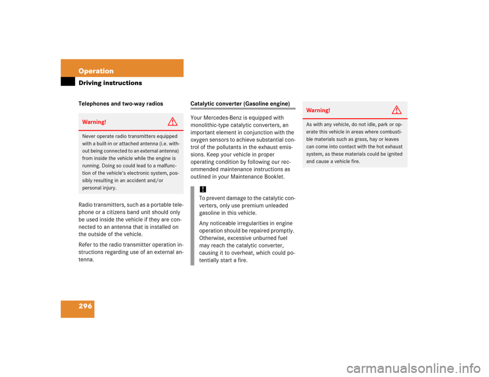 MERCEDES-BENZ E500 2005 W211 Owners Manual 296 OperationDriving instructionsTelephones and two-way radios
Radio transmitters, such as a portable tele-
phone or a citizens band unit should only 
be used inside the vehicle if they are con-
necte