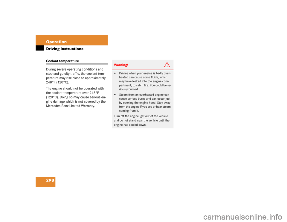 MERCEDES-BENZ E320 2005 W211 Owners Manual 298 OperationDriving instructionsCoolant temperature
During severe operating conditions and 
stop-and-go city traffic, the coolant tem-
perature may rise close to approximately 
248°F (120°C).
The e