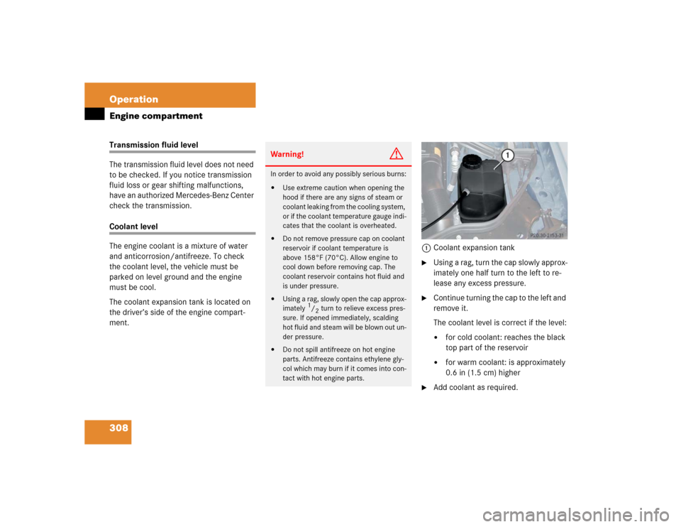 MERCEDES-BENZ E320 2005 W211 Owners Manual 308 OperationEngine compartmentTransmission fluid level
The transmission fluid level does not need 
to be checked. If you notice transmission 
fluid loss or gear shifting malfunctions, 
have an author