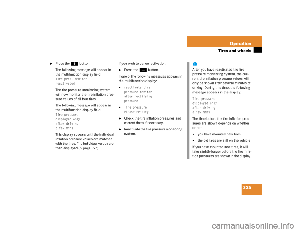 MERCEDES-BENZ E320CDI 2005 W211 Service Manual 325 Operation
Tires and wheels

Press the æ button.
The following message will appear in 
the multifunction display field:Tire pres. monitor
 
reactivated
 
The tire pressure monitoring system 
will