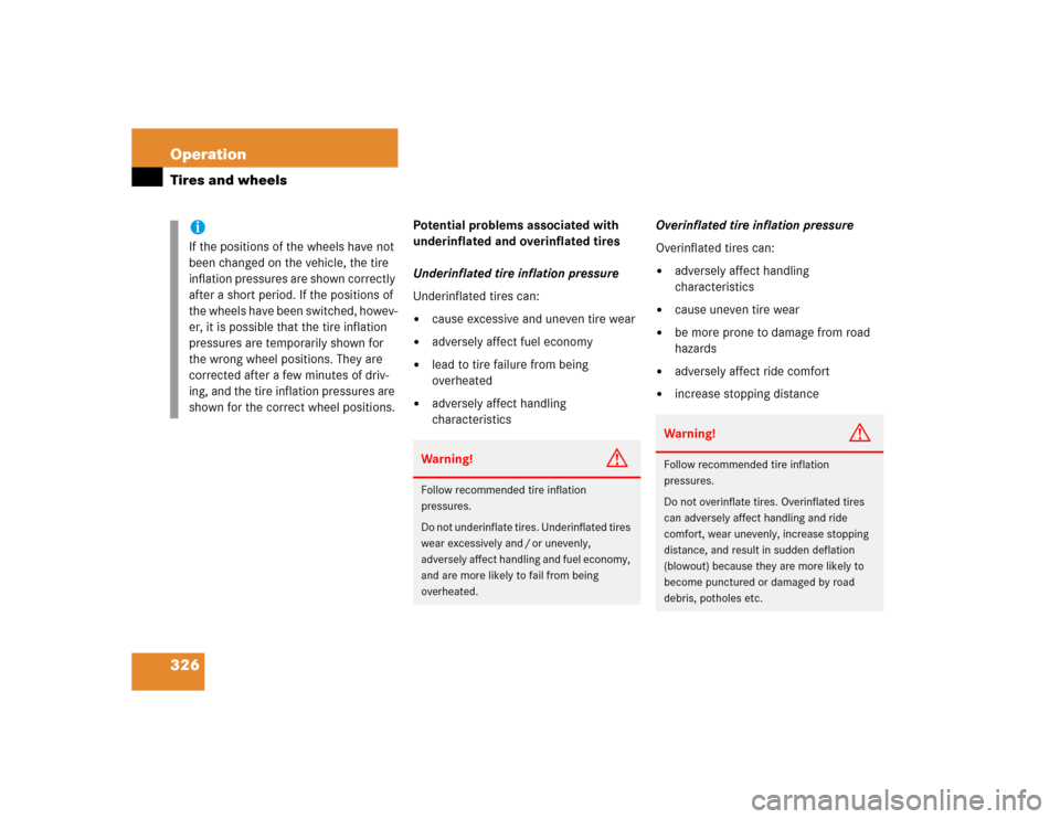 MERCEDES-BENZ E320 2005 W211 Owners Manual 326 OperationTires and wheels
Potential problems associated with 
underinflated and overinflated tires
Underinflated tire inflation pressure
Underinflated tires can:
cause excessive and uneven tire w