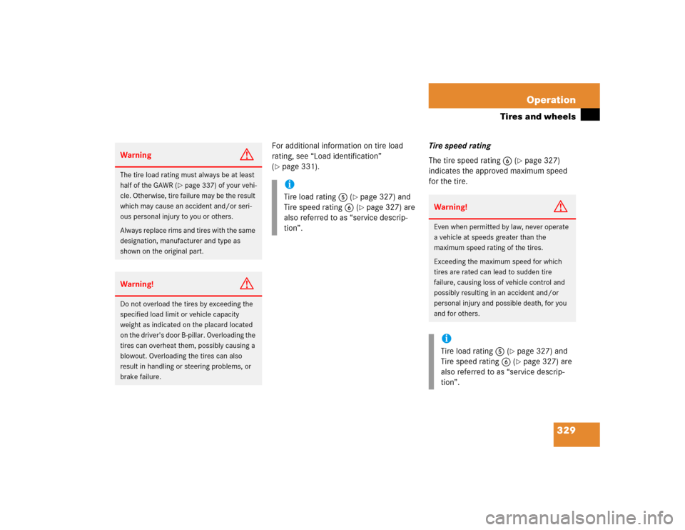 MERCEDES-BENZ E500 2005 W211 Owners Manual 329 Operation
Tires and wheels
For additional information on tire load 
rating, see “Load identification” 
(page 331).Tire speed rating
The tire speed rating6 (
page 327) 
indicates the approved