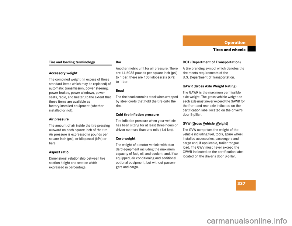 MERCEDES-BENZ E320 2005 W211 Owners Manual 337 Operation
Tires and wheels
Tire and loading terminology
Accessory weight
The combined weight (in excess of those 
standard items which may be replaced) of 
automatic transmission, power steering, 