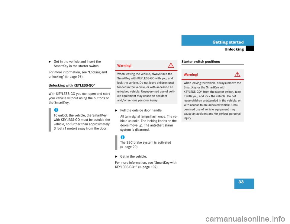 MERCEDES-BENZ E320 2005 W211 Owners Manual 33 Getting started
Unlocking

Get in the vehicle and insert the 
SmartKey in the starter switch.
For more information, see “Locking and 
unlocking” (
page 98). 
Unlocking with KEYLESS-GO*
With K