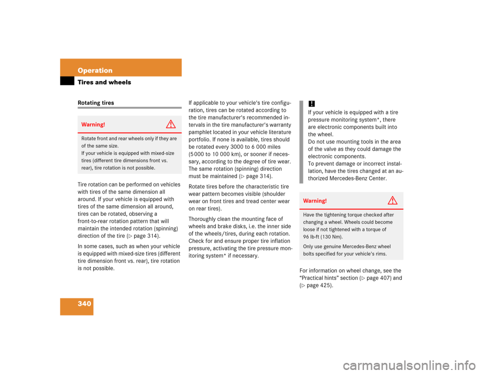 MERCEDES-BENZ E320 2005 W211 Owners Manual 340 OperationTires and wheelsRotating tires
Tire rotation can be performed on vehicles 
with tires of the same dimension all 
around. If your vehicle is equipped with 
tires of the same dimension all 
