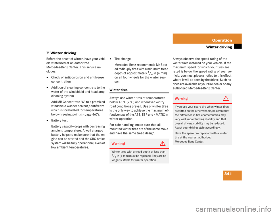 MERCEDES-BENZ E500 2005 W211 Owners Manual 341 Operation
Winter driving
Winter driving
Before the onset of winter, have your vehi-
cle winterized at an authorized 
Mercedes-Benz Center. This service in-
cludes:
Check of anticorrosion and ant