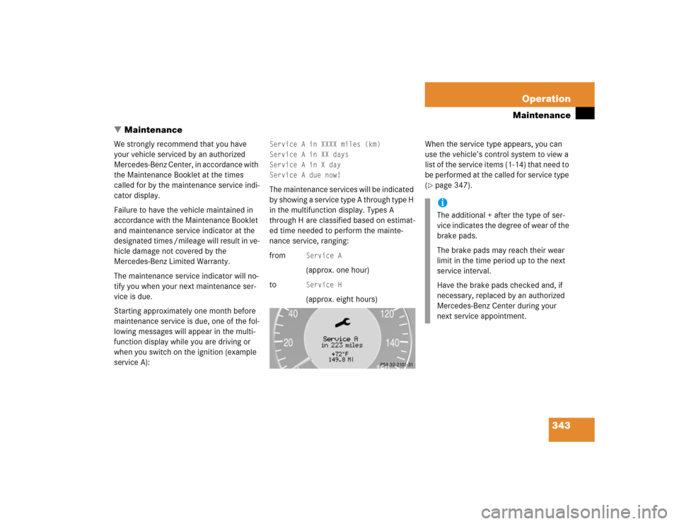 MERCEDES-BENZ E320 2005 W211 Owners Manual 343 Operation
Maintenance
Maintenance
We strongly recommend that you have 
your vehicle serviced by an authorized 
Mercedes-Benz Center, in accordance with 
the Maintenance Booklet at the times 
call