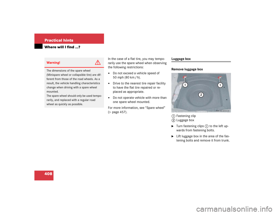 MERCEDES-BENZ E320 2005 W211 Owners Manual 408 Practical hintsWhere will I find ...?
In the case of a flat tire, you may tempo-
rarily use the spare wheel when observing 
the following restrictions:
Do not exceed a vehicle speed of 
50 mph (8