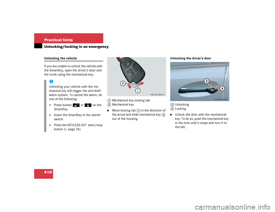 MERCEDES-BENZ E320 2005 W211 Owners Manual 410 Practical hintsUnlocking/locking in an emergencyUnlocking the vehicle
If you are unable to unlock the vehicle with 
the SmartKey, open the driver’s door and 
the trunk using the mechanical key. 