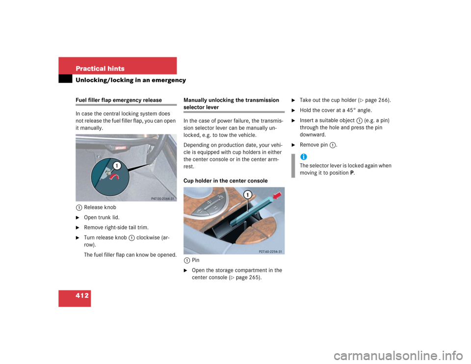 MERCEDES-BENZ E320 2005 W211 Owners Manual 412 Practical hintsUnlocking/locking in an emergencyFuel filler flap emergency release
In case the central locking system does 
not release the fuel filler flap, you can open 
it manually.
1Release kn