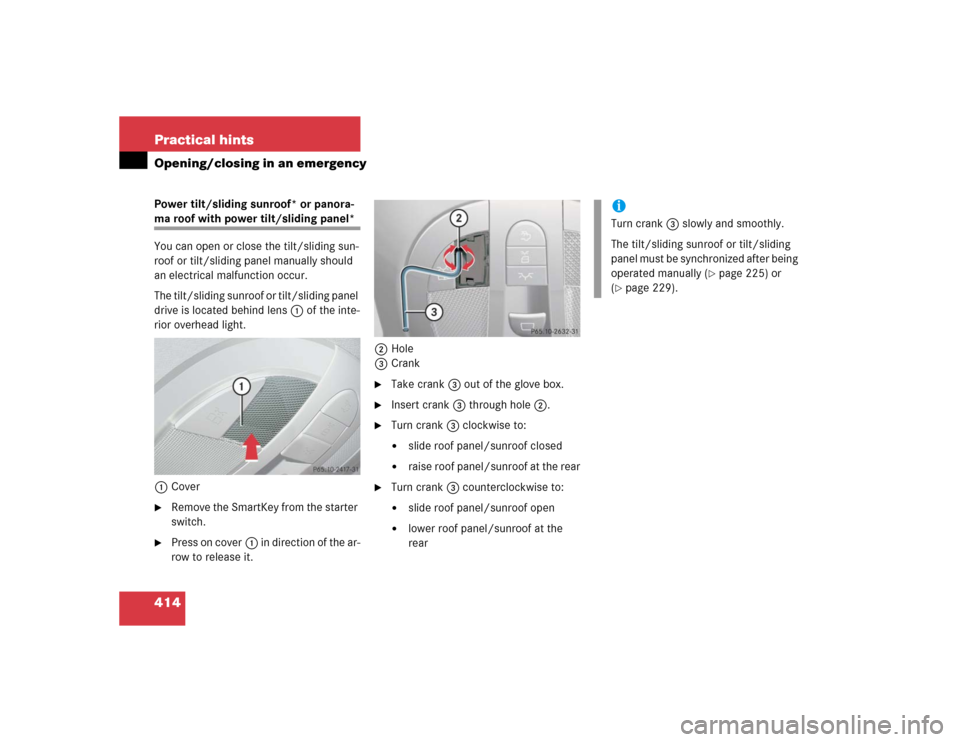 MERCEDES-BENZ E320 2005 W211 User Guide 414 Practical hintsOpening/closing in an emergencyPower tilt/sliding sunroof* or panora-ma roof with power tilt/sliding panel*
You can open or close the tilt/sliding sun-
roof or tilt/sliding panel ma