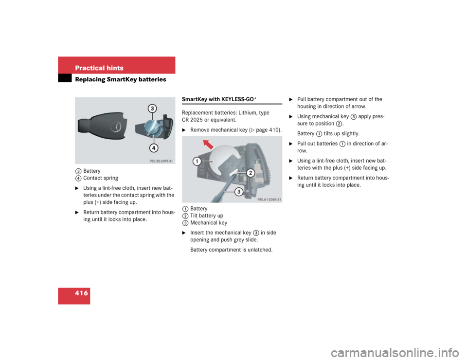 MERCEDES-BENZ E320 2005 W211 Owners Manual 416 Practical hintsReplacing SmartKey batteries3Battery
4Contact spring
Using a lint-free cloth, insert new bat-
teries under the contact spring with the 
plus (+) side facing up. 

Return battery c