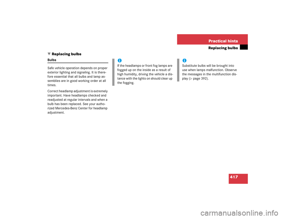 MERCEDES-BENZ E500 2005 W211 Owners Manual 417 Practical hints
Replacing bulbs
Replacing bulbs
Bulbs
Safe vehicle operation depends on proper 
exterior lighting and signaling. It is there-
fore essential that all bulbs and lamp as-
semblies a