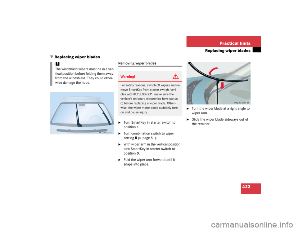 MERCEDES-BENZ E320 2005 W211 Owners Manual 423 Practical hints
Replacing wiper blades
Replacing wiper blades
Removing wiper blades
Turn SmartKey in starter switch to 
position1.

Turn combination switch to wiper 
settingII (
page 51).

Wi