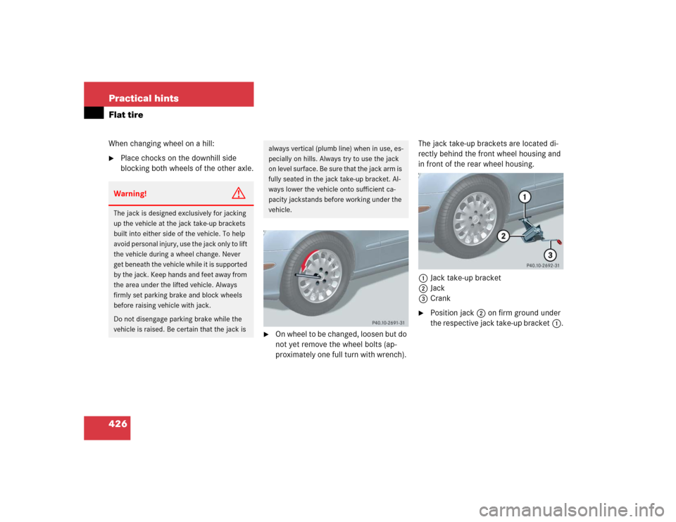 MERCEDES-BENZ E500 2005 W211 Owners Manual 426 Practical hintsFlat tireWhen changing wheel on a hill:
Place chocks on the downhill side 
blocking both wheels of the other axle.

On wheel to be changed, loosen but do 
not yet remove the wheel