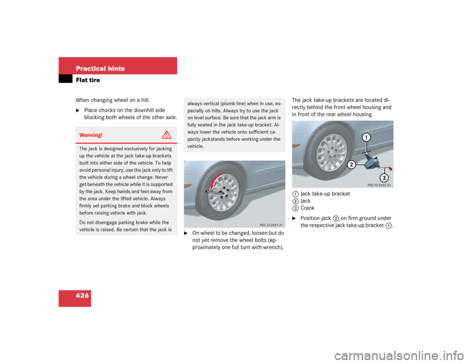 MERCEDES-BENZ E320 2005 W211 Owners Manual 426 Practical hintsFlat tireWhen changing wheel on a hill:
Place chocks on the downhill side 
blocking both wheels of the other axle.

On wheel to be changed, loosen but do 
not yet remove the wheel