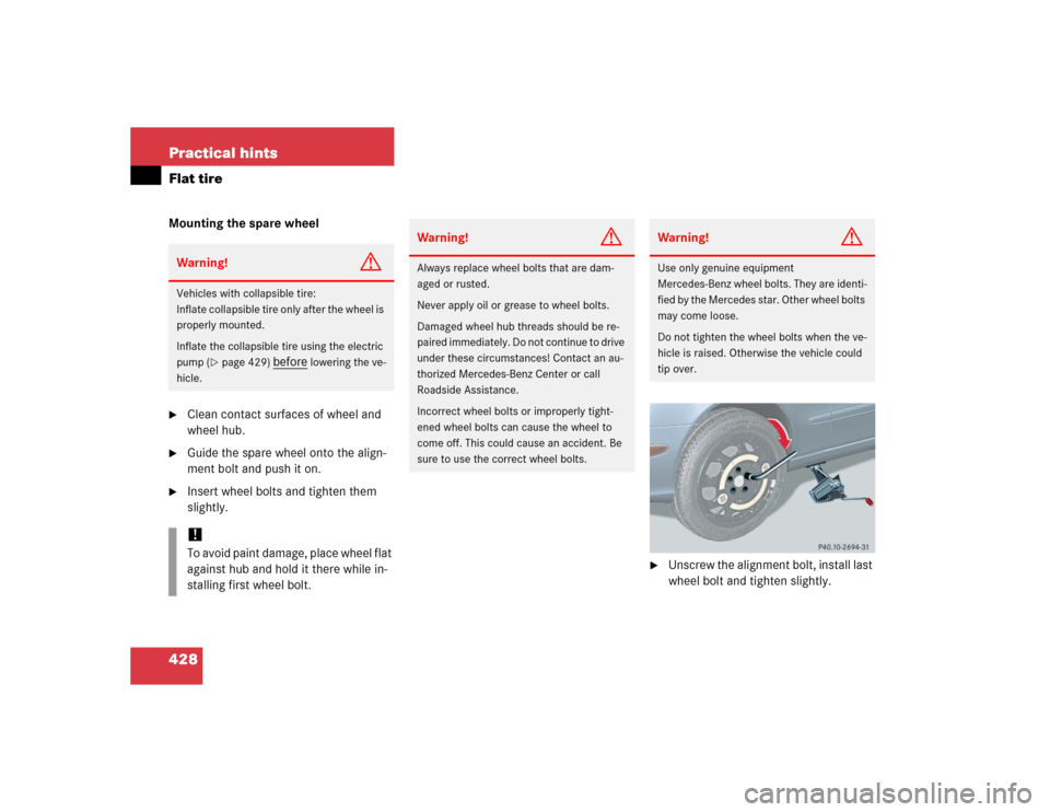 MERCEDES-BENZ E500 2005 W211 Owners Manual 428 Practical hintsFlat tireMounting the spare wheel
Clean contact surfaces of wheel and 
wheel hub.

Guide the spare wheel onto the align-
ment bolt and push it on.

Insert wheel bolts and tighten