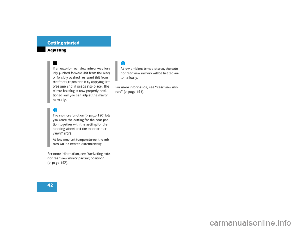 MERCEDES-BENZ E500 2005 W211 Owners Manual 42 Getting startedAdjustingFor more information, see “Activating exte-
rior rear view mirror parking position” 
(page 187).For more information, see “Rear view mir-
rors” (
page 186). 
!If a