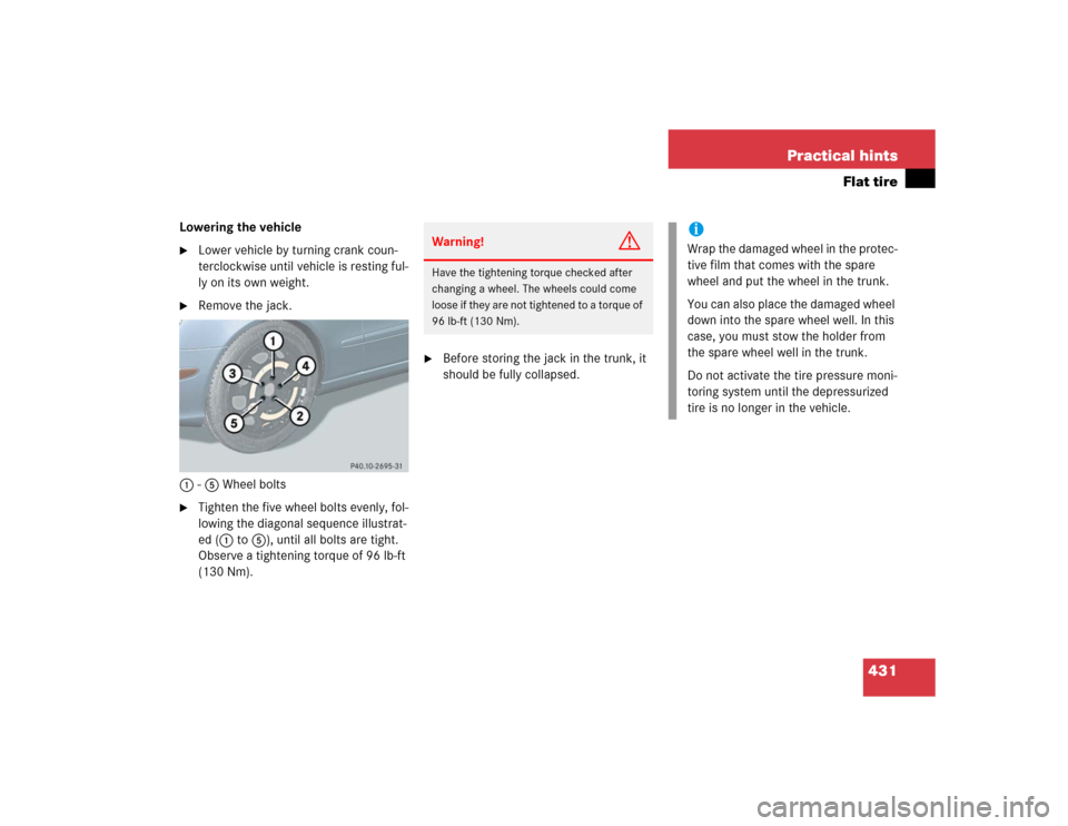 MERCEDES-BENZ E500 2005 W211 Owners Manual 431 Practical hints
Flat tire
Lowering the vehicle
Lower vehicle by turning crank coun-
terclockwise until vehicle is resting ful-
ly on its own weight.

Remove the jack.
1-5 Wheel bolts

Tighten t