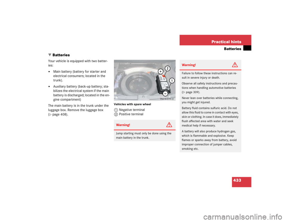 MERCEDES-BENZ E320 2005 W211 Owners Manual 433 Practical hints
Batteries
Batteries
Your vehicle is equipped with two batter-
ies:
Main battery (battery for starter and 
electrical consumers; located in the 
trunk).

Auxiliary battery (back-