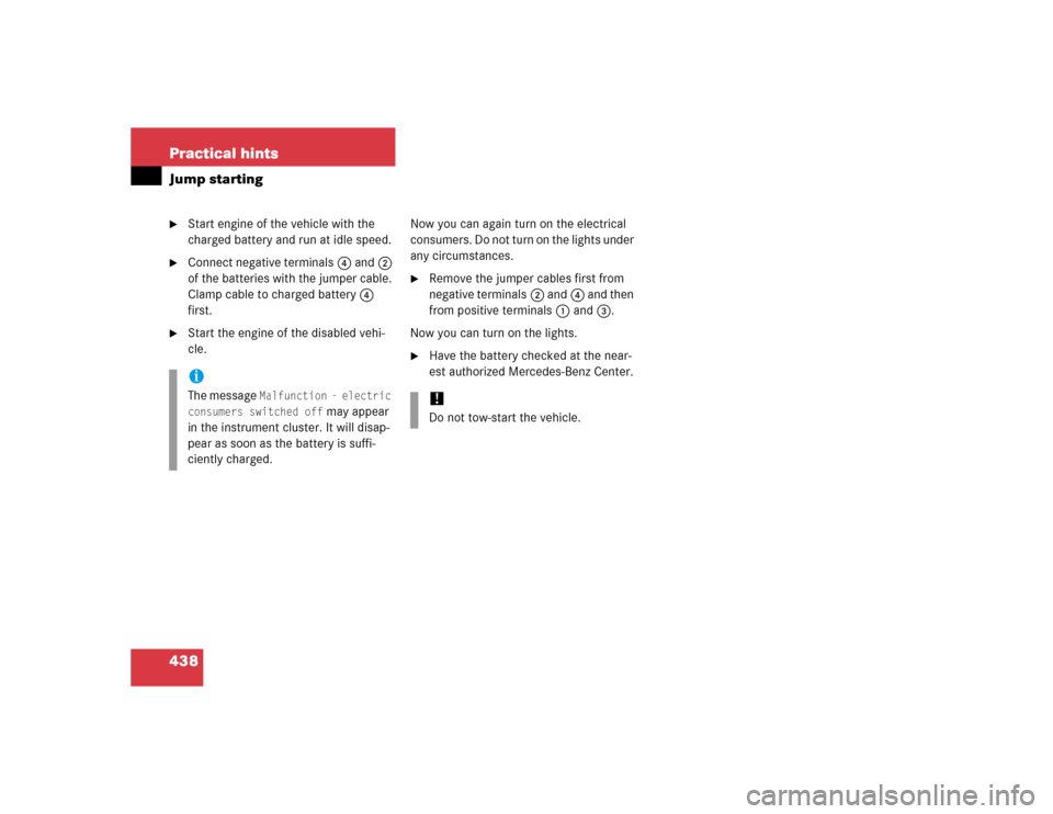 MERCEDES-BENZ E320 2005 W211 Owners Manual 438 Practical hintsJump starting
Start engine of the vehicle with the 
charged battery and run at idle speed.

Connect negative terminals4 and2 
of the batteries with the jumper cable. 
Clamp cable 