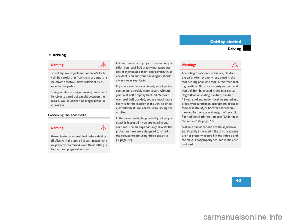 MERCEDES-BENZ E500 2005 W211 Owners Manual 43 Getting started
Driving
Driving
Fastening the seat beltsWarning!
G
Do not lay any objects in the driver’s foot-
well. Be careful that floor mats or carpets in 
the driver’s footwell have suffi