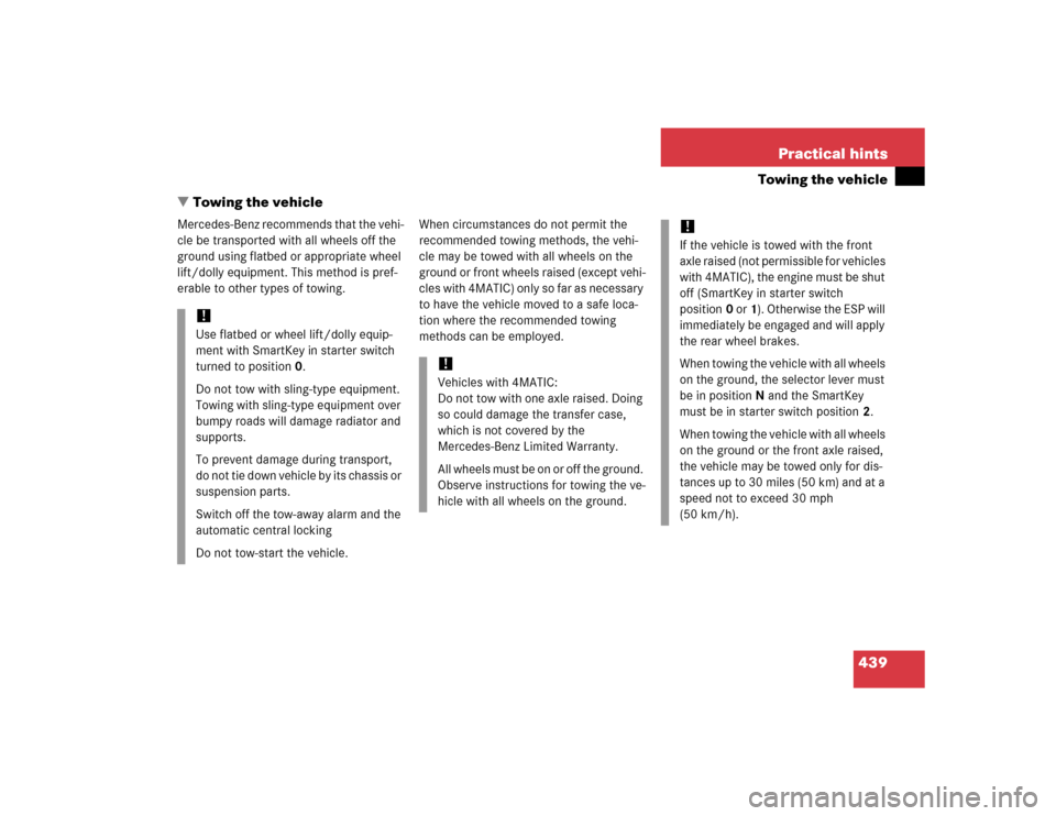 MERCEDES-BENZ E320 2005 W211 Owners Manual 439 Practical hints
Towing the vehicle
Towing the vehicle
Mercedes-Benz recommends that the vehi-
cle be transported with all wheels off the 
ground using flatbed or appropriate wheel 
lift/dolly equ