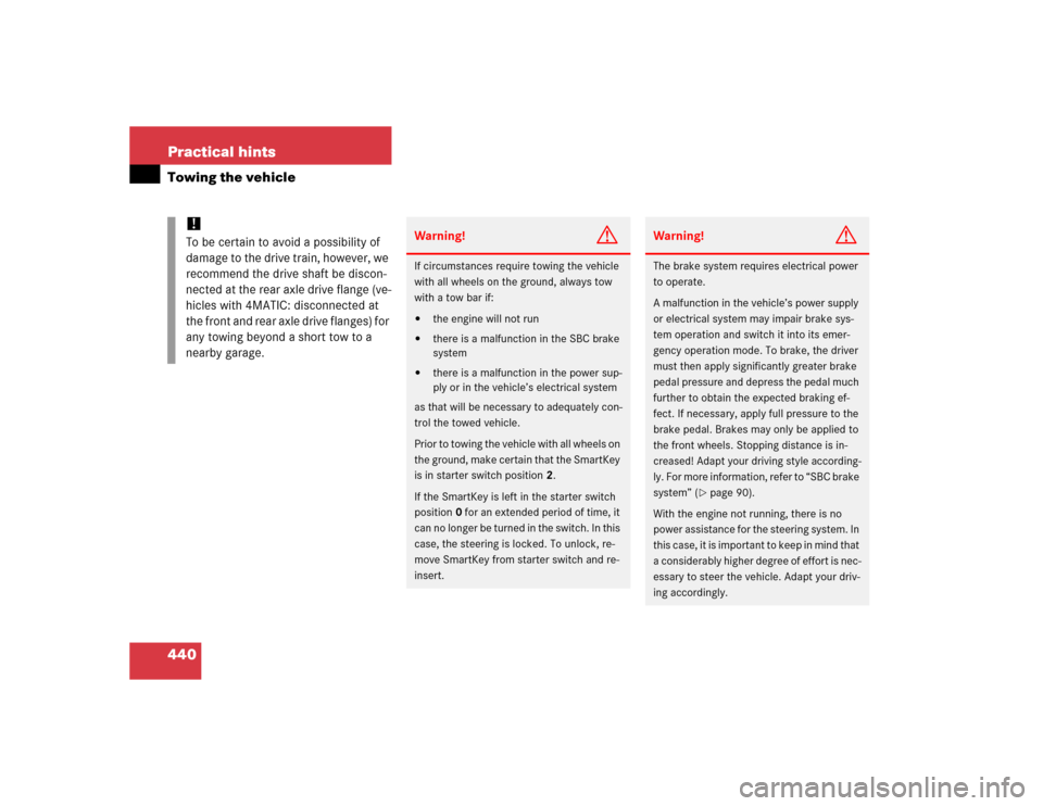 MERCEDES-BENZ E500 2005 W211 Owners Manual 440 Practical hintsTowing the vehicle
!
To be certain to avoid a possibility of 
damage to the drive train, however, we 
recommend the drive shaft be discon-
nected at the rear axle drive flange (ve-
