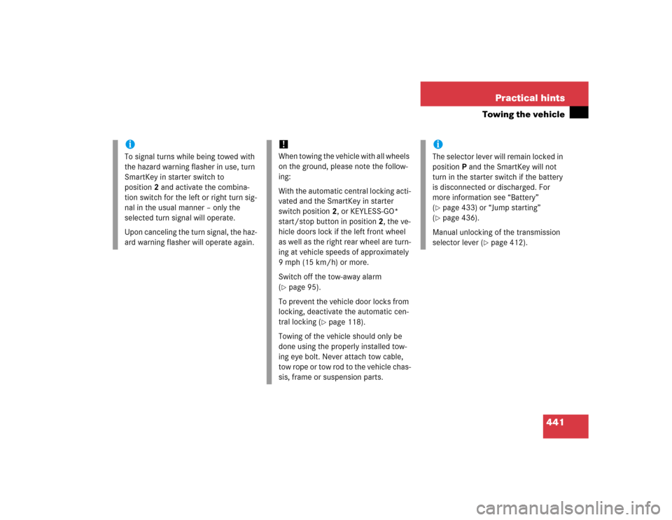 MERCEDES-BENZ E320 2005 W211 Owners Manual 441 Practical hints
Towing the vehicle
iTo signal turns while being towed with 
the hazard warning flasher in use, turn 
SmartKey in starter switch to 
position2 and activate the combina-
tion switch 